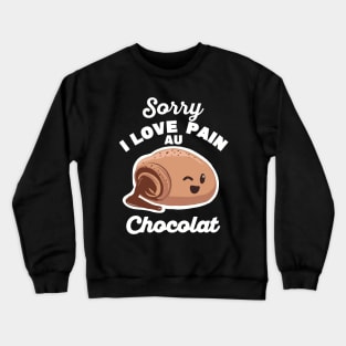 Sorry, I love pain au chocolat Crewneck Sweatshirt